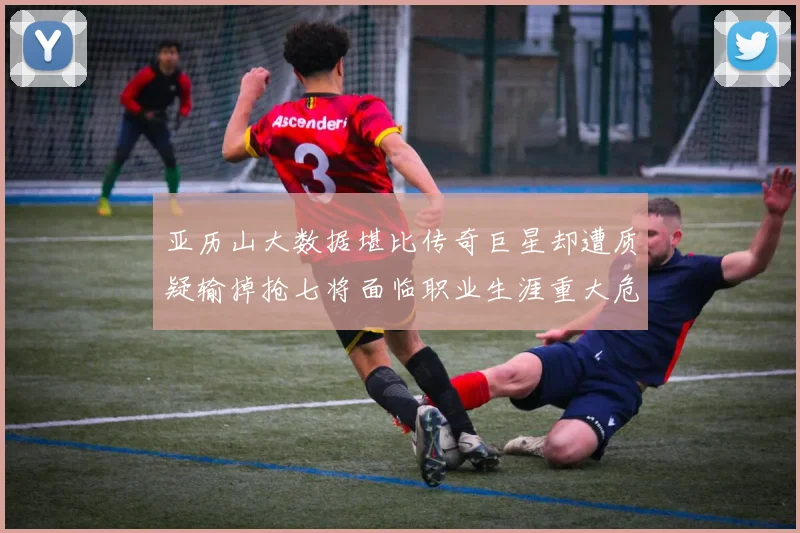 亚历山大数据堪比传奇巨星却遭质疑输掉抢七将面临职业生涯重大危机
