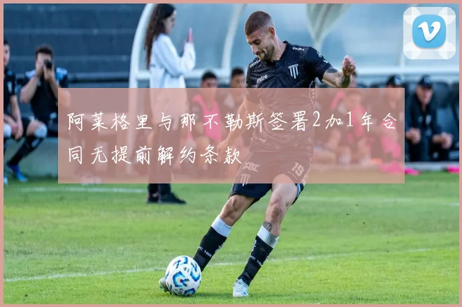 阿莱格里与那不勒斯签署2加1年合同无提前解约条款